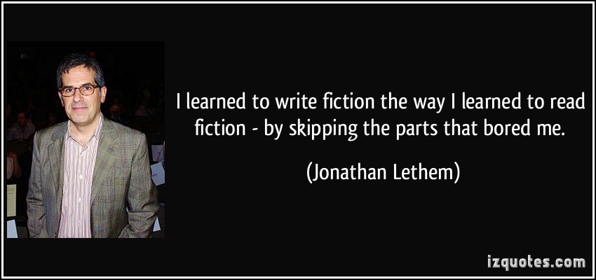quote-i-learned-to-write-fiction-the-way-i-learned-to-read-fiction-by-skipping-the-parts-that-bored-me-jonathan-lethem-111080.jpg